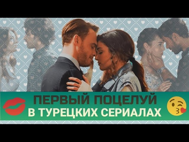 Лучшие первые поцелуи в турецких сериалах. ТОП-30