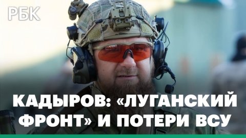 «Живые будут завидовать мертвым»: Кадыров о зачистке части территории ЛНР