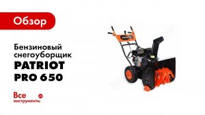 Обзор: Бензиновый снегоуборщик PATRIOT PRO 650 426108410