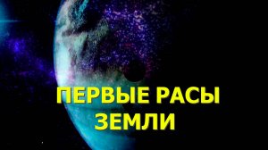Кем были Первые Расы на Земле