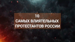 10 самых влиятельных протестантов в России. Часть первая.