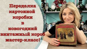 Переделка картонной коробки в новогодний винтажный короб мастер-класс!