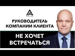 Руководитель компании клиента не хочет с вами встречаться . Дмитрий Норка.mp4