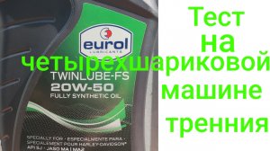 EUROL Twinlube-FS 20W50 мото масло, тест на четырехшариковой машине трения по ГОСТ 9490 60 мин 40 кг