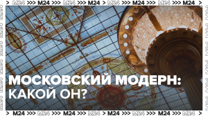 Московский модерн: какой он?— Москва24|Контент