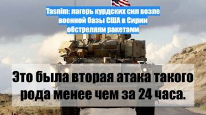 Tasnim: лагерь курдских сил возле военной базы США в Сирии обстреляли ракетами