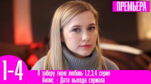 Я заберу твою любовь 1,2,3,4 серия
