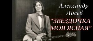 АЛЕКСАНДР ЛОСЕВ"ЗВЁЗДОЧКА МОЯ ЯСНАЯ"