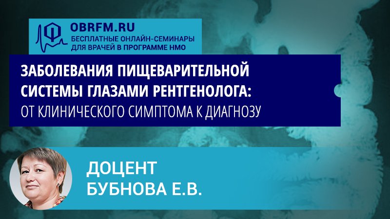 Доцент Бубнова Е.В.: Заболевания пищеварительной системы глазами рентгенолога