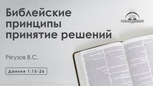 «Библейские принципы принятие решений» | Деяния 1:15-26 | Рягузов В.С.