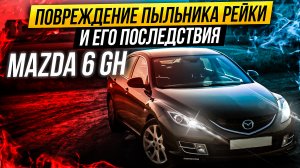 Последствия порванного пыльника рулевой рейки Mazda 6GH