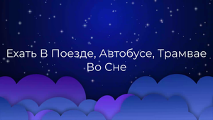 К чему снится Ехать В Поезде, Автобусе, Трамвае Во Сне ?