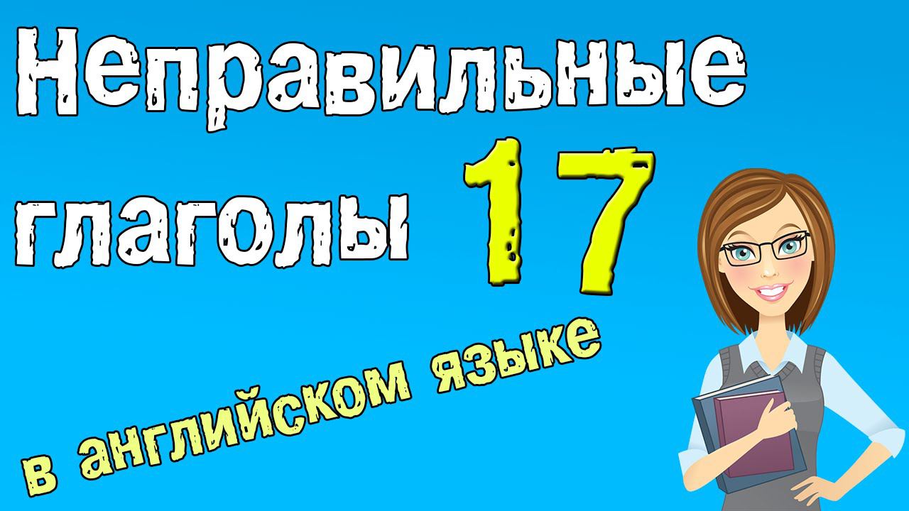 Неправильные глаголы в английском языке. Грамматика английского (Часть 17.) смотреть онлайн
