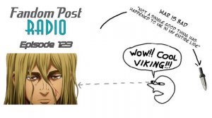 Fandom Post Radio Episode 123: Wow, Cool Viking!!