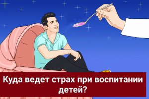 Куда ведет страх при воспитании детей?