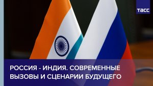 Россия - Индия. Современные вызовы и сценарии будущего