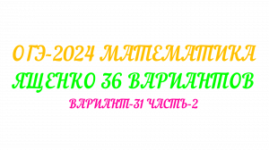 ОГЭ-2024 МАТЕМАТИКА ЯЩЕНКО 36 ВАРИАНТОВ. ВАРИАНТ-31 ЧАСТЬ-2