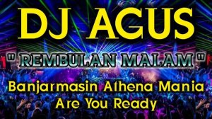 DJ AGUS - REMBULAN MALAM || Banjarmasin Athena Mania Are You Ready