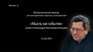 Методологический семинар «Мысль как событие» (памяти А.Н.Исакова). Ч.2. Философия образования