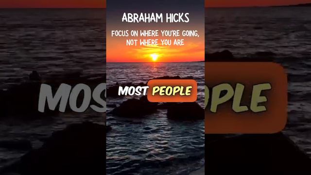 Focus On Where You’re Going, Not Where You Are #abrahamhicks2024 #abrahamhicksvideos