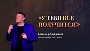 "У тебя все получится" Епископ ассоциации ц. "Рема" г. Барнаул Скандаков В. В.