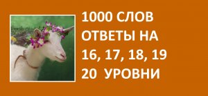 Игра 1000 слов ответы на 16, 17, 18, 19, 20 уровни
