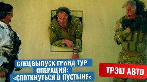 СПЕЦВЫПУСК ГРАНД ТУР ОПЕРАЦИЯ: «СПОТКНУТЬСЯ В ПУСТЫНЕ»