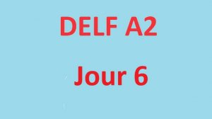 Delf A2 - Jour 6