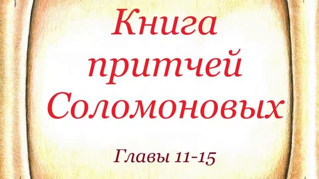 Притчи 11-15. Книга притчей Соломоновых с 11 по 15 главы.