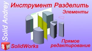 Solidworks. Инструмент Разделить. Панель Элементы и Прямое редактирование