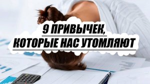 9 привычек, которые нас утомляют (и вас тоже!)