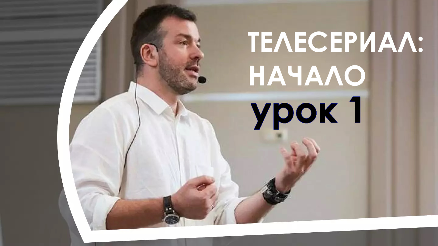 ТЕЛЕСЕРИАЛ: НАЧАЛО/УРОК 1