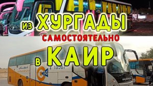 Как ДОБРАТЬСЯ из Хургады в Каир САМОСТОЯТЕЛЬНО!!!