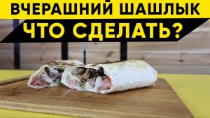 Остался шашлык? Не проблема. Шаурма из шашлыка