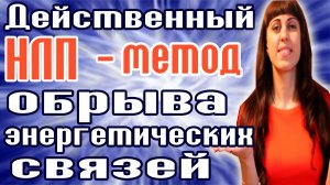 Обрыв энергетических связей - НЛП метод обрыва энергетических связей - Как забыть любимого?