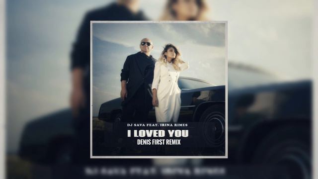 DJ Sava & Irina Rimes - I Loved You (Denis First Remix) смотреть онлайн
