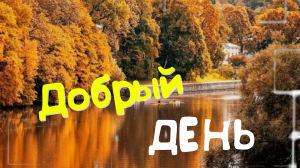 Добрый День! Пусть День Будет Добрым!