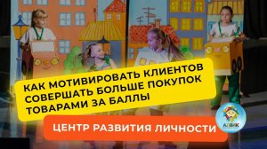 ЦЕНТР РАЗВИТИЯ ЛИЧНОСТИ: Как мотивировать клиентов совершать больше покупок товарами за баллы