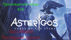 Asterigos Curse of the stars  -  Прохождение # 26 Босс : Марбл Последний Архонт