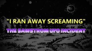 “I Ran Away Screaming, The Sawtrom UFO Incident” | Paranormal Stories