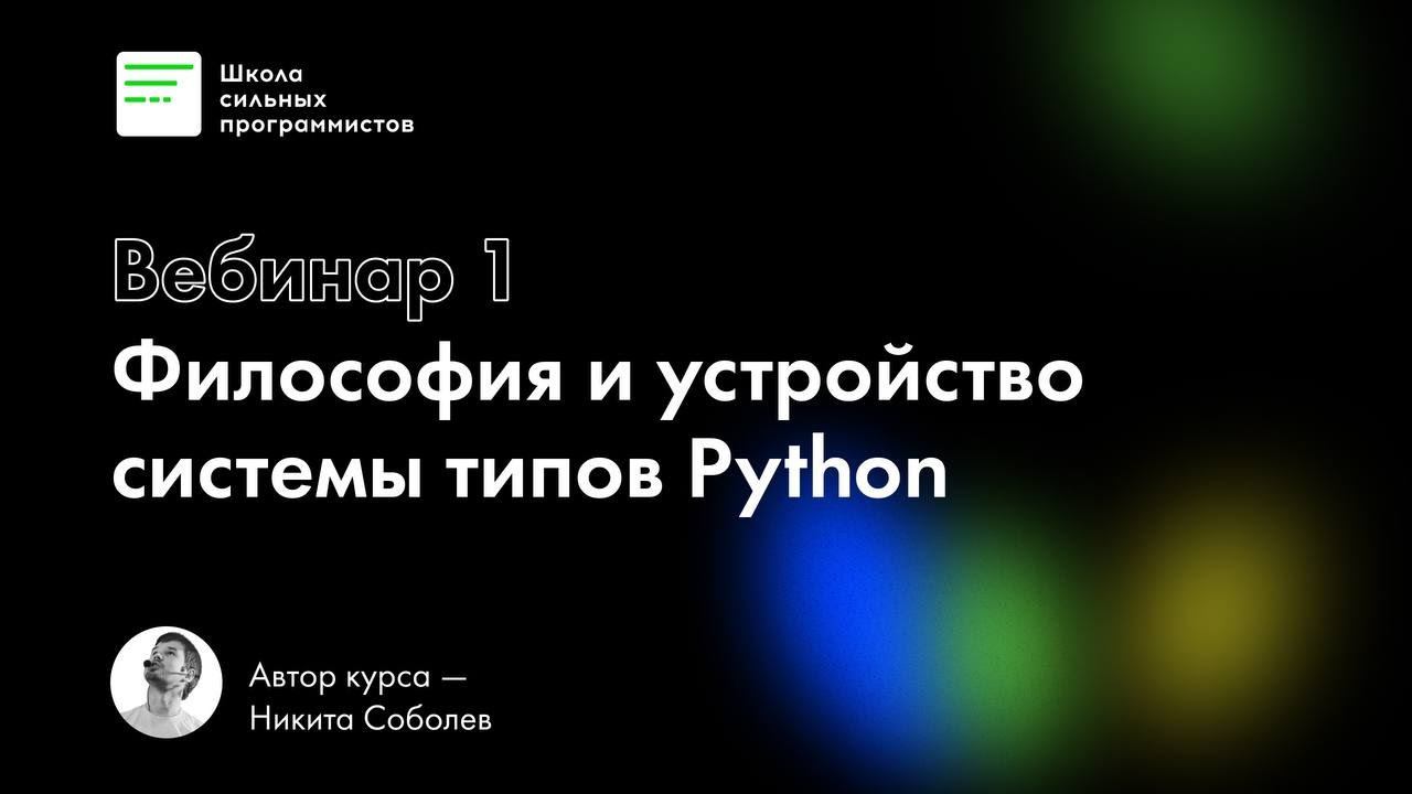 Вебинар 1.Философия и устройство системы типов Python. Курс Типизация в Python, автор Никита Соболев смотреть онлайн