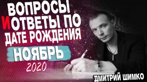 ВОПРОСЫ и ОТВЕТЫ по Дате Рождения (НОЯБРЬ, 2020). ДМИТРИЙ ШИМКО