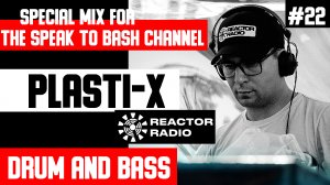 PLASTI-X -Special mix for the SPEAK TO BASH Channel #22 -Drum and Bass