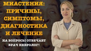 МИАСТЕНИЯ - ПРИЧИНЫ, СИМПТОМЫ, ДИАГНОСТИКА И ЛЕЧЕНИЕ - НА ВОПРОСЫ ОТВЕЧАЕТ ВРАЧ НЕВРОЛОГ.