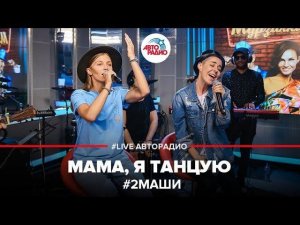 ️ 2Маши - Мама, Я Танцую (LIVE @ Авторадио)