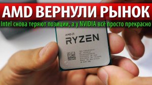 ✊AMD ВЕРНУЛИ РЫНОК, Intel снова теряют позиции, а у NVIDIA всё просто прекрасно