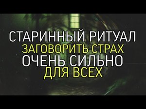 СТАРИННЫЙ РИТУАЛ...ЗАГОВОРИТЬ СТРАХ...ОЧЕНЬ СИЛЬНО...ДЛЯ ВСЕХ...