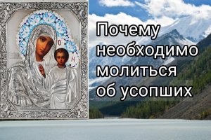 ПОЧЕМУ НЕОБХОДИМО МОЛИТЬСЯ ОБ УСОПШИХ