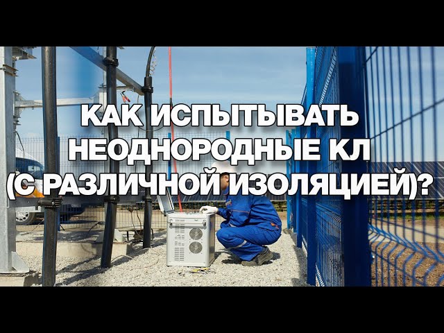 Как испытывать неоднородные КЛ (с различной изоляцией)?