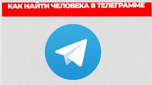 КАК НАЙТИ ЧЕЛОВЕКА В ТЕЛЕГРАММЕ
